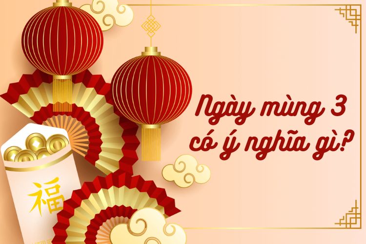 Ngày mùng 3 Tết Nguyên Đán có ý nghĩa gì Ngày mùng 3 Tết Nguyên Đán có ý nghĩa gì