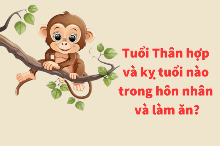 Tuổi hợp với Thân tuoi than hop va ky tuoi nao trong hon nhan lam an