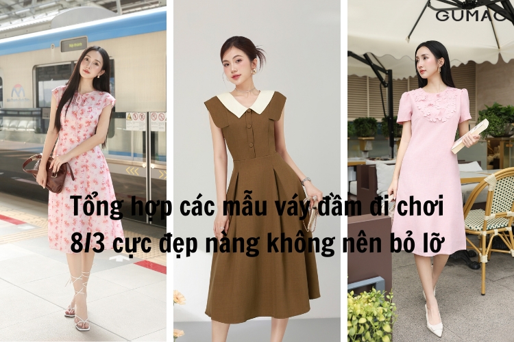 Tổng hợp các mẫu váy đầm đi chơi 8/3 cực đẹp nàng không nên bỏ lỡ
