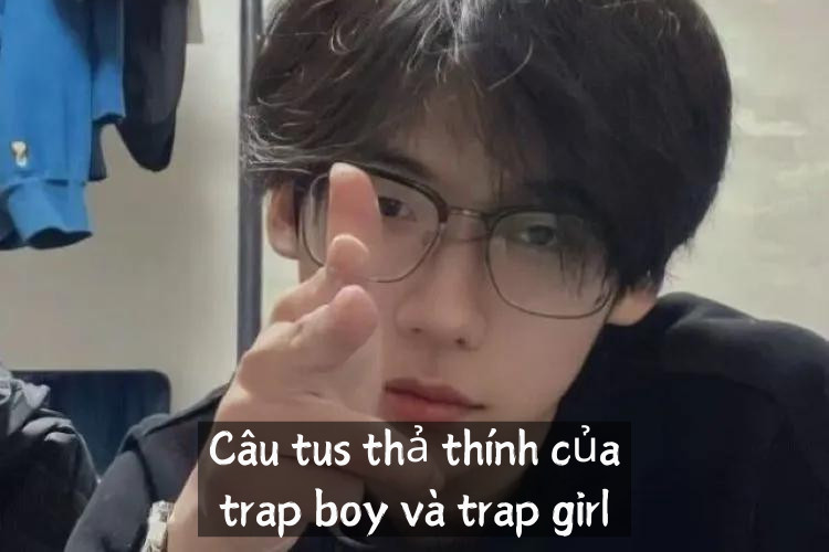 Câu tus thả thính của trap boy và trap girl